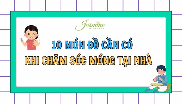 10 Món Đồ Cần Có Khi Chăm Sóc Móng Tay Tại Nhà