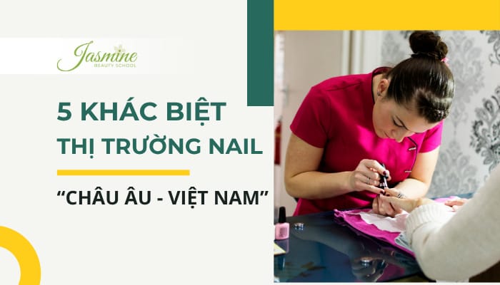 5 Khác biệt khi so sánh thị trường Nail Việt Nam và Châu Âu