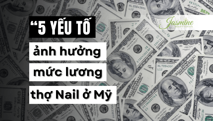 5 Yếu Tố Ảnh Hưởng Mức Lương Thợ Nail Ở Mỹ