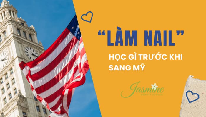 Học Nail Để Định Cư Mỹ: Học Gì Trước Khi Sang Mỹ Làm Nghề?