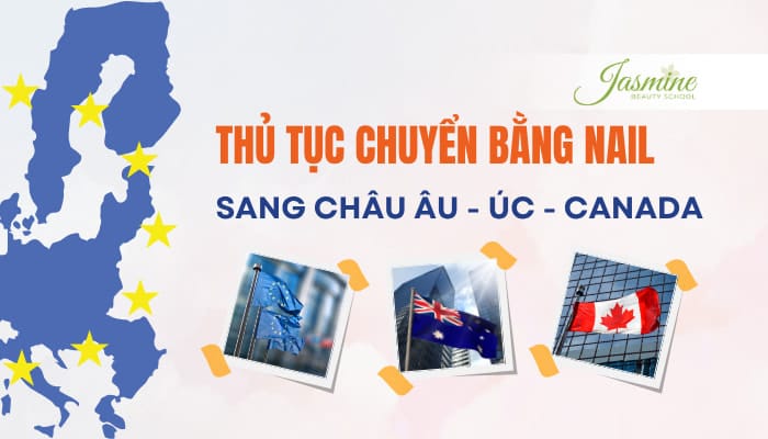 Thủ tục chuyển bằng Nail sang Châu Âu, Úc, Canada