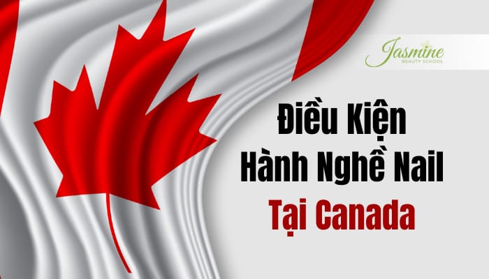 Hành nghề Nail tại Canada cần điều kiện gì?