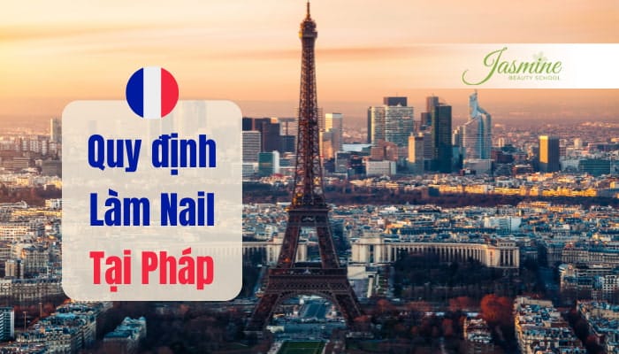 Quy định làm Nail tại Pháp: Cần gì để hành nghề hợp pháp?
